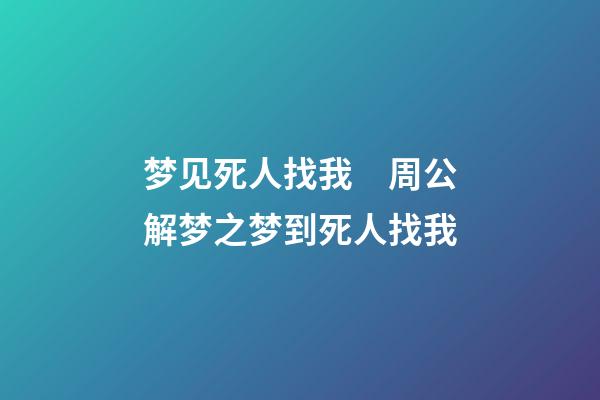 梦见死人找我　周公解梦之梦到死人找我